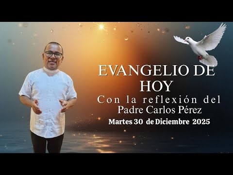 Evangelio Martes 30 de Diciembre 2025 Reflexión Pbro Carlos Pérez Párroco Catedral Villavicencio