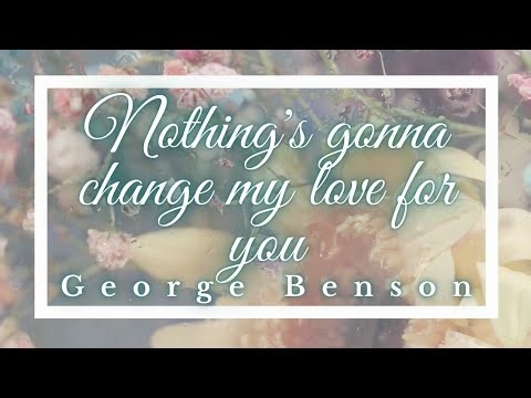 Nothing's gonna change my love for you (lyrics) - George Benson