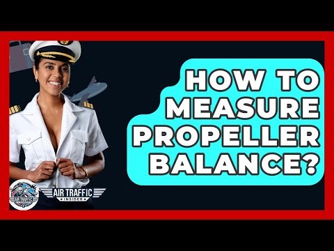 How To Measure Propeller Balance? - Air Traffic Insider