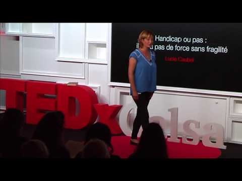 Being handicapped or not : there is no strength without weakness | Lucie Caubel | TEDxCelsa