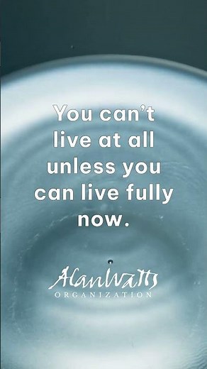 Alan Watts - Quote: Live Fully Now