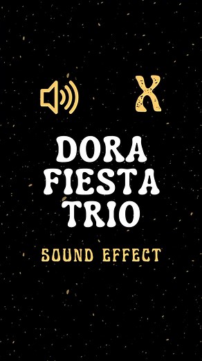 Dora Fiesta Trio Sound Effect