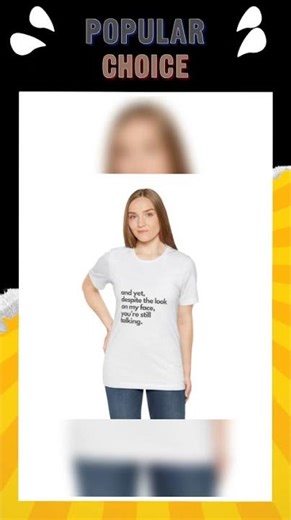 and yet, despite the look on my face, youre still talking T-Shirt | Funny Quote Tee