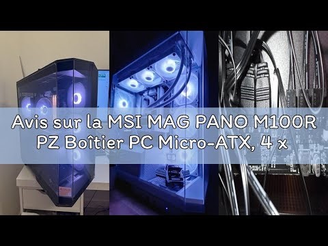 Avis sur la MSI MAG PANO M100R PZ Boîtier PC Micro-ATX, 4 x Ventilateurs ARGB 120 mm (3 à pâles inve