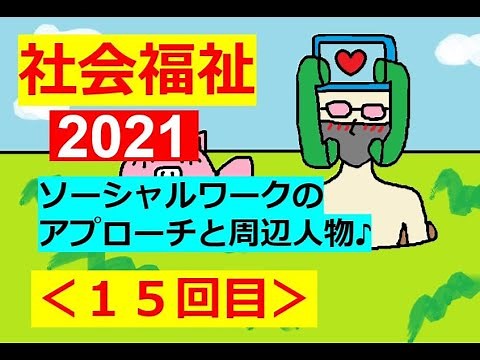 【2021：社会福祉】その１５(ソーシャルワークの種類やアプローチ方法～新キャラも出るよ♪)