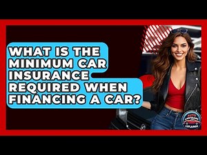 What Is The Minimum Car Insurance Required When Financing A Car? - Auto Coverage Explained