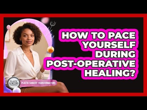 How To Pace Yourself During Post-Operative Healing?