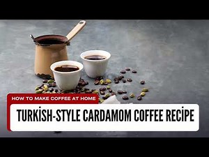 Turkish-Style Cardamom Coffee Recipe