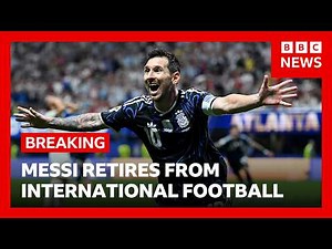 Lionel Messi retires from international football | BBC News