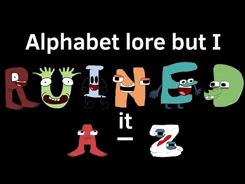 Alphabet lore but I ruined it A-Z