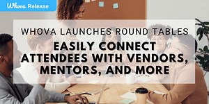 Whova Launches Roundtable: Easily Connect Attendees with Vendors, Mentors, and More - Whova