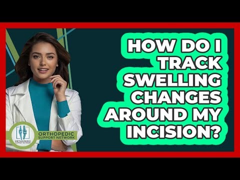 How Do I Track Swelling Changes Around My Incision?