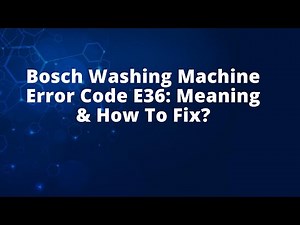 Bosch Washing Machine Error Code E36: Meaning & How To Fix?