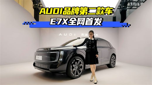 AUDI品牌第二款车，E7X全网首发！ 豪华、科技、分量感