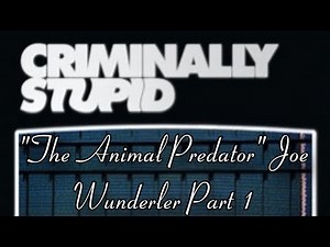 Criminally Stupid: Funny Moments ("The Animal Predator" Joe Wunderler Part 1)
