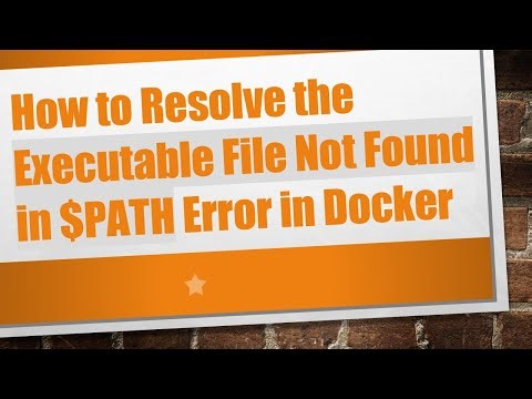 How to Resolve the Executable File Not Found in $PATH Error in Docker