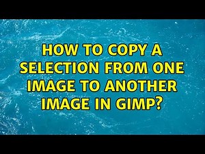 How to copy a selection from one image to another image in GIMP? (3 Solutions!!)