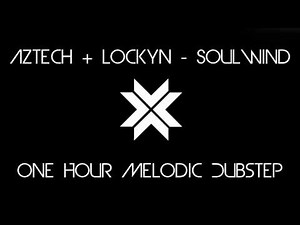 [One Hour] Aztech + Lockyn - Soulwind [Melodic Dubstep]