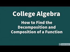 College Algebra: How to Find the Decomposition of a Function and Composition of a Function