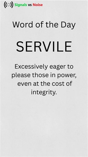 Word of the Day Servile: Excessively eager to please those in power, even at the cost of integrity