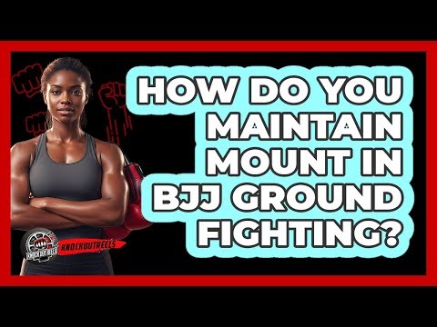 How Do You Maintain Mount in BJJ Ground Fighting?
