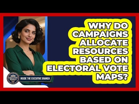 Why Do Campaigns Allocate Resources Based On Electoral Vote Maps? - Inside the Executive Branch