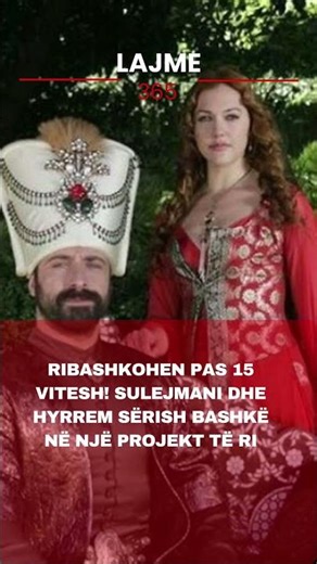 Ribashkohen pas 15 vitesh! Sulejmani dhe Hyrrem sërish bashkë në një projekt të ri