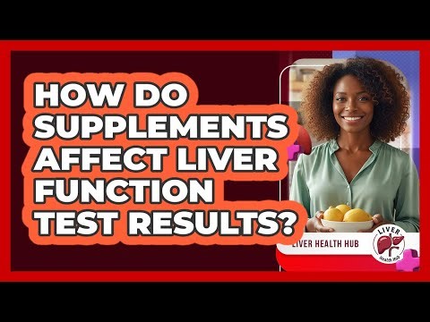 How Do Supplements Affect Liver Function Test Results?