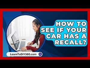 How To See If Your Car Has A Recall? - LearnToDIY360.com