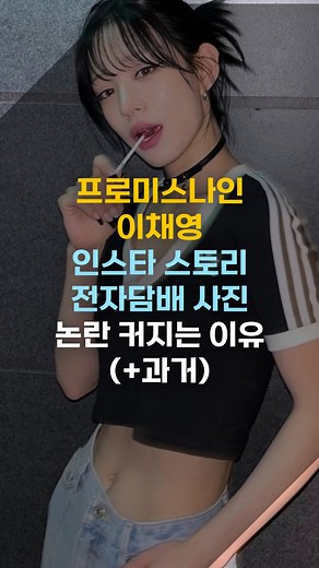 프로미스나인 이채영 인스타 스토리 전자담배 사진 논란 커지는 이유 ( 과거) #shorts #프로미스나인 #이채영 | 포스트쉐어