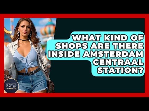 What Kind Of Shops Are There Inside Amsterdam Centraal Station? - Exploring The Benelux