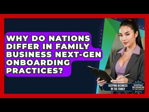 Why Do Nations Differ In Family Business Next-gen Onboarding Practices?
