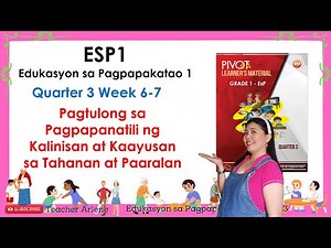 ESP 1 Quarter 3 Week 6 7 Pagtulong sa Pagpapanatili ng Kalinisan at Kaayusan sa Tahanan at Paaralan