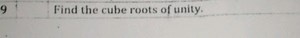 9 Find the cube roots of unity.... | Filo