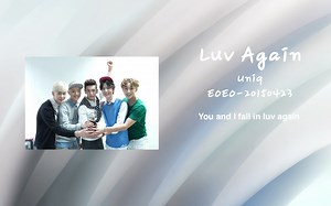 Uniq《Luv Again》|| You and I fall in love again || 我吻上去的非主打