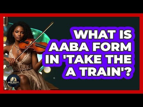 What Is AABA Form In 'Take The A Train'? - Jazz Music Legends