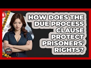 How Does The Due Process Clause Protect Prisoners' Rights? - Jail & Prison Insider