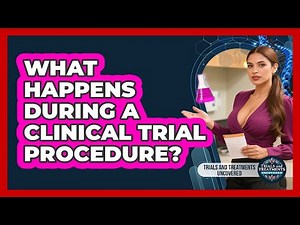 What Happens During A Clinical Trial Procedure?