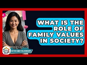 What Is The Role Of Family Values In Society? - Better Family Relationships