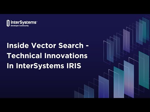 Inside Vector Search - Technical Innovations In InterSystems IRIS
