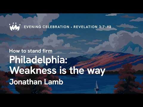 Evening Celebration 6: Philadelphia - Weakness is the way | Jonathan Lamb