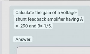 Calculate the gain of a voltage-shunt feedback amplifier having... | Filo