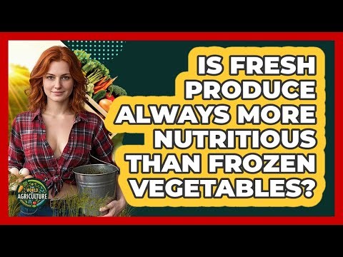 Is Fresh Produce Always More Nutritious Than Frozen Vegetables?