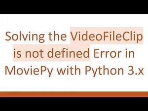 Solving the VideoFileClip is not defined Error in MoviePy with Python 3.x