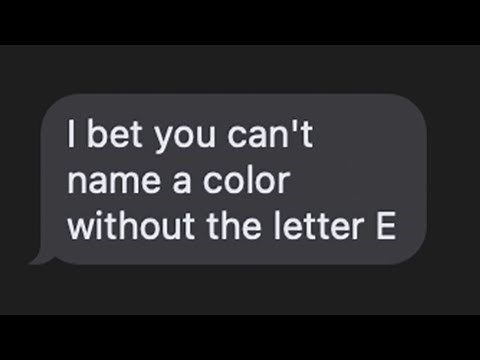 "I bet you can't name a color without the letter E"