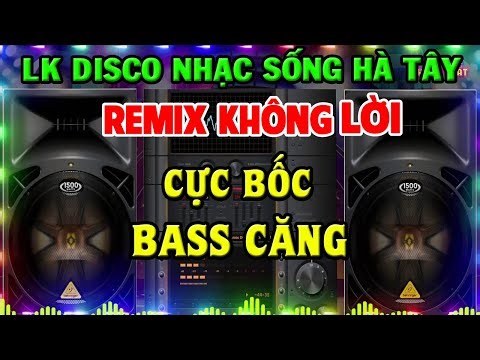 Nhạc Sống Remix Không Lời CỰC BỐC - LK Nhạc Sống Remix Disco DJ - Nhạc Test Loa Chuẩn Nhất