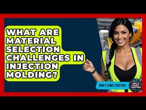 What Are Material Selection Challenges In Injection Molding? - How It Comes Together