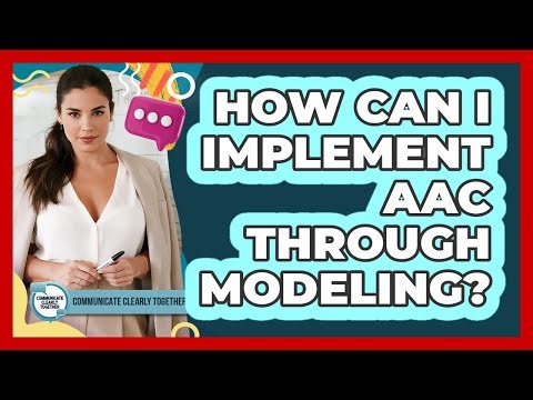 How Can I Implement AAC Through Modeling? - Communicate Clearly Together