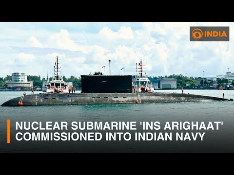 Indigenously built nuclear submarine 'INS Arighaat' commissioned into Indian Navy