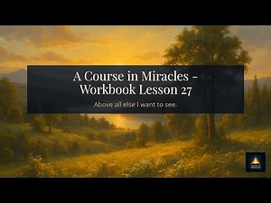 ACIM Lesson 27: Above all else I want to see.